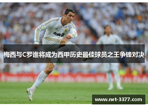 梅西与C罗谁将成为西甲历史最佳球员之王争锋对决
