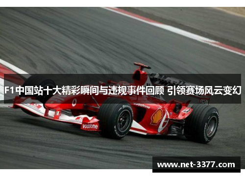 F1中国站十大精彩瞬间与违规事件回顾 引领赛场风云变幻