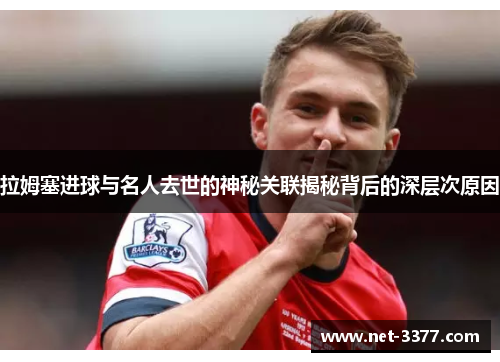 拉姆塞进球与名人去世的神秘关联揭秘背后的深层次原因