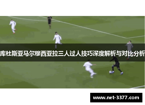 库杜斯亚马尔穆西亚拉三人过人技巧深度解析与对比分析
