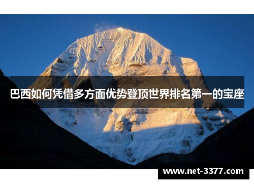 巴西如何凭借多方面优势登顶世界排名第一的宝座 巴西如何凭借多方面优势登顶世界排名第一的宝座