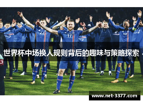 世界杯中场换人规则背后的趣味与策略探索