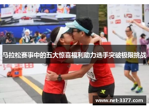 马拉松赛事中的五大惊喜福利助力选手突破极限挑战 马拉松赛事中的五大惊喜福利助力选手突破极限挑战