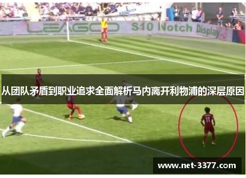 从团队矛盾到职业追求全面解析马内离开利物浦的深层原因 从团队矛盾到职业追求全面解析马内离开利物浦的深层原因