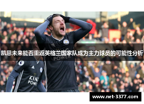 凯恩未来能否重返英格兰国家队成为主力球员的可能性分析