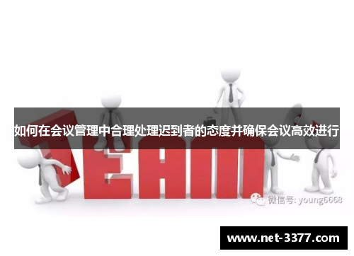 如何在会议管理中合理处理迟到者的态度并确保会议高效进行