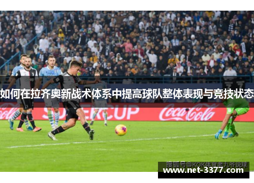 如何在拉齐奥新战术体系中提高球队整体表现与竞技状态