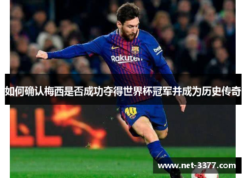 如何确认梅西是否成功夺得世界杯冠军并成为历史传奇