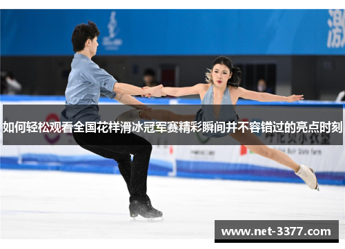 如何轻松观看全国花样滑冰冠军赛精彩瞬间并不容错过的亮点时刻