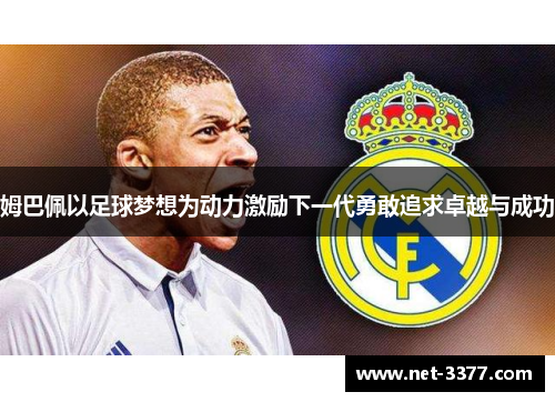 姆巴佩以足球梦想为动力激励下一代勇敢追求卓越与成功 姆巴佩以足球梦想为动力激励下一代勇敢追求卓越与成功