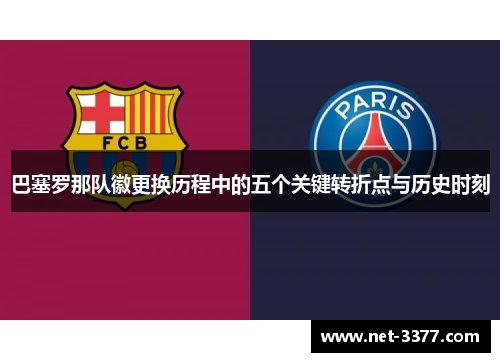 巴塞罗那队徽更换历程中的五个关键转折点与历史时刻