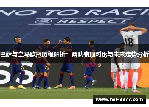巴萨与皇马欧冠历程解析：两队表现对比与未来走势分析