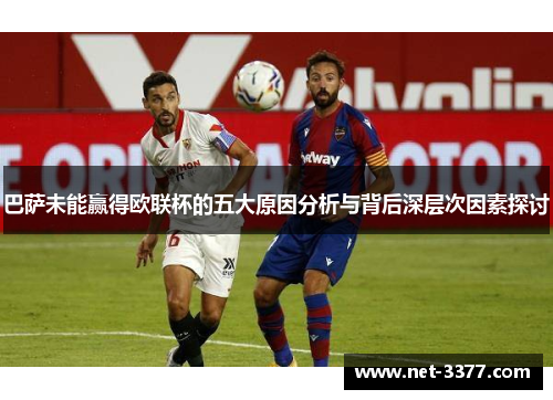 巴萨未能赢得欧联杯的五大原因分析与背后深层次因素探讨